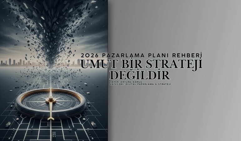 Umut Bir Strateji Değildir – 2026 Pazarlama Planı Rehberi